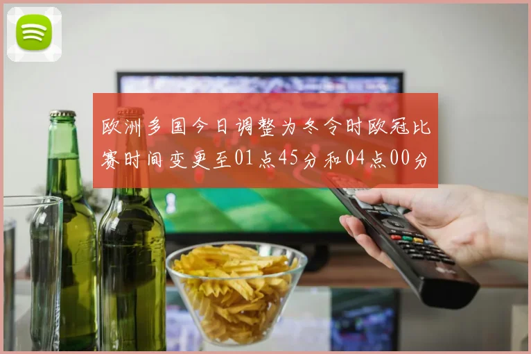欧洲多国今日调整为冬令时欧冠比赛时间变更至01点45分和04点00分