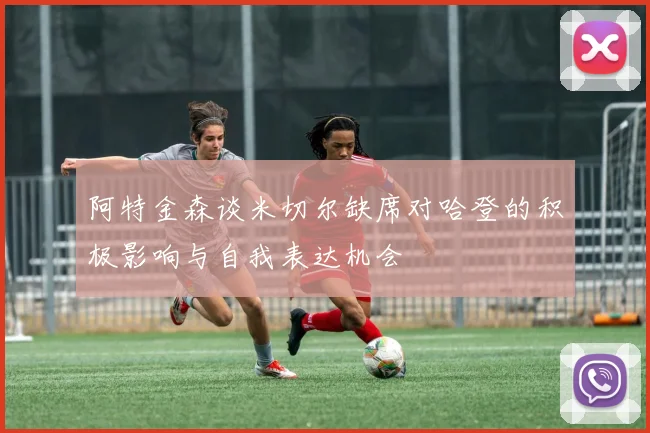 阿特金森谈米切尔缺席对哈登的积极影响与自我表达机会