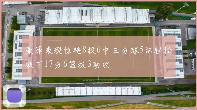 豪泽表现惊艳8投6中三分球5记轻松砍下17分6篮板3助攻