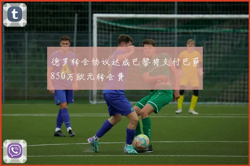 德罗转会协议达成巴黎将支付巴萨850万欧元转会费